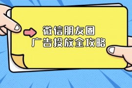 （13762期）微信朋友圈 广告投放全攻略：ADQ平台介绍、推广层级、商品库与营销目标