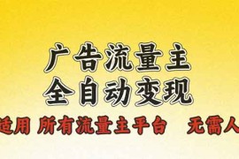 广告流量主全自动变现，适用所有流量主平台，无需人工，单机日入500+