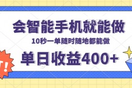 会智能手机就能做，十秒钟一单，有手机就行，随时随地可做单日收益400+