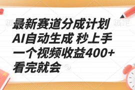 最新赛道分成计划 AI自动生成 秒上手 一个视频收益400+ 看完就会